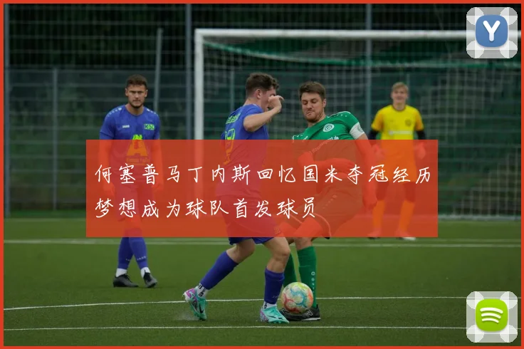 何塞普马丁内斯回忆国米夺冠经历梦想成为球队首发球员