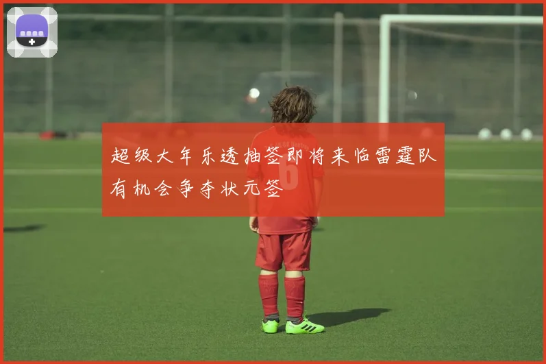 超级大年乐透抽签即将来临雷霆队有机会争夺状元签