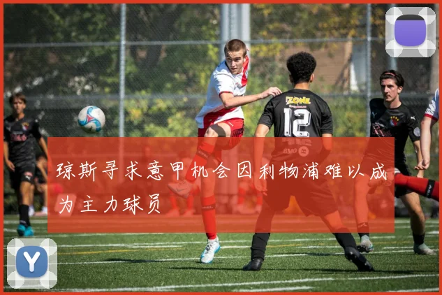 琼斯寻求意甲机会因利物浦难以成为主力球员